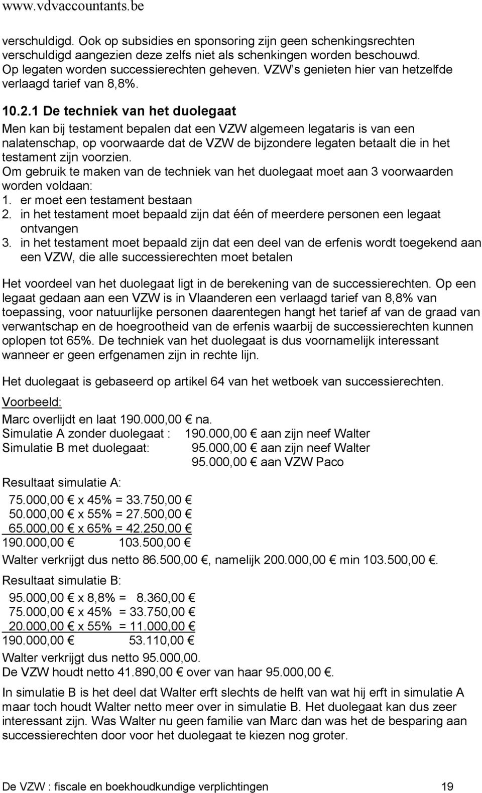 1 De techniek van het duolegaat Men kan bij testament bepalen dat een VZW algemeen legataris is van een nalatenschap, op voorwaarde dat de VZW de bijzondere legaten betaalt die in het testament zijn