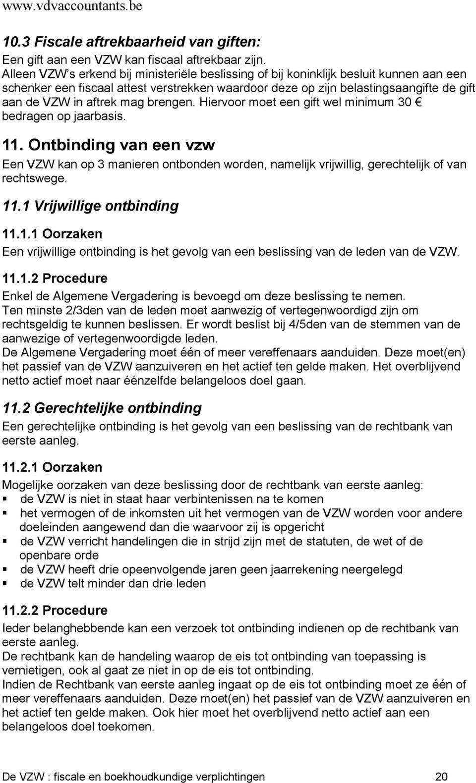 mag brengen. Hiervoor moet een gift wel minimum 30 bedragen op jaarbasis. 11. Ontbinding van een vzw Een VZW kan op 3 manieren ontbonden worden, namelijk vrijwillig, gerechtelijk of van rechtswege.