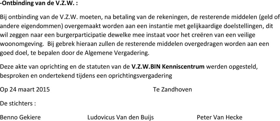 moeten, na betaling van de rekeningen, de resterende middelen (geld of andere eigendommen) overgemaakt worden aan een instantie met gelijkaardige doelstellingen, dit wil zeggen