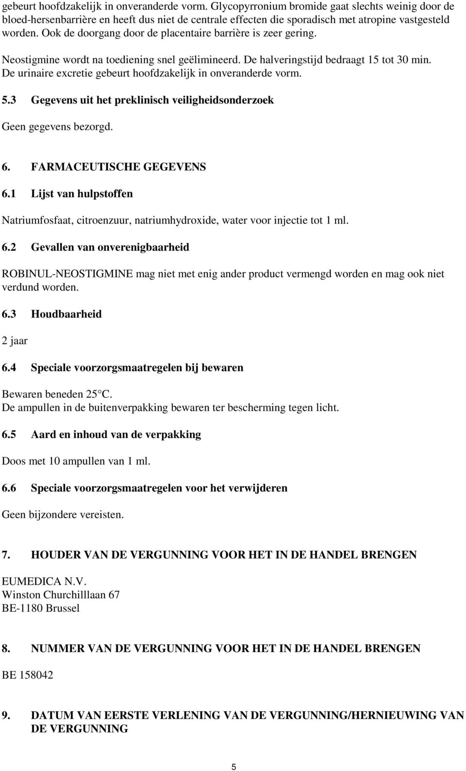 Ook de doorgang door de placentaire barrière is zeer gering. Neostigmine wordt na toediening snel geëlimineerd. De halveringstijd bedraagt 15 tot 30 min. De urinaire excretie  5.