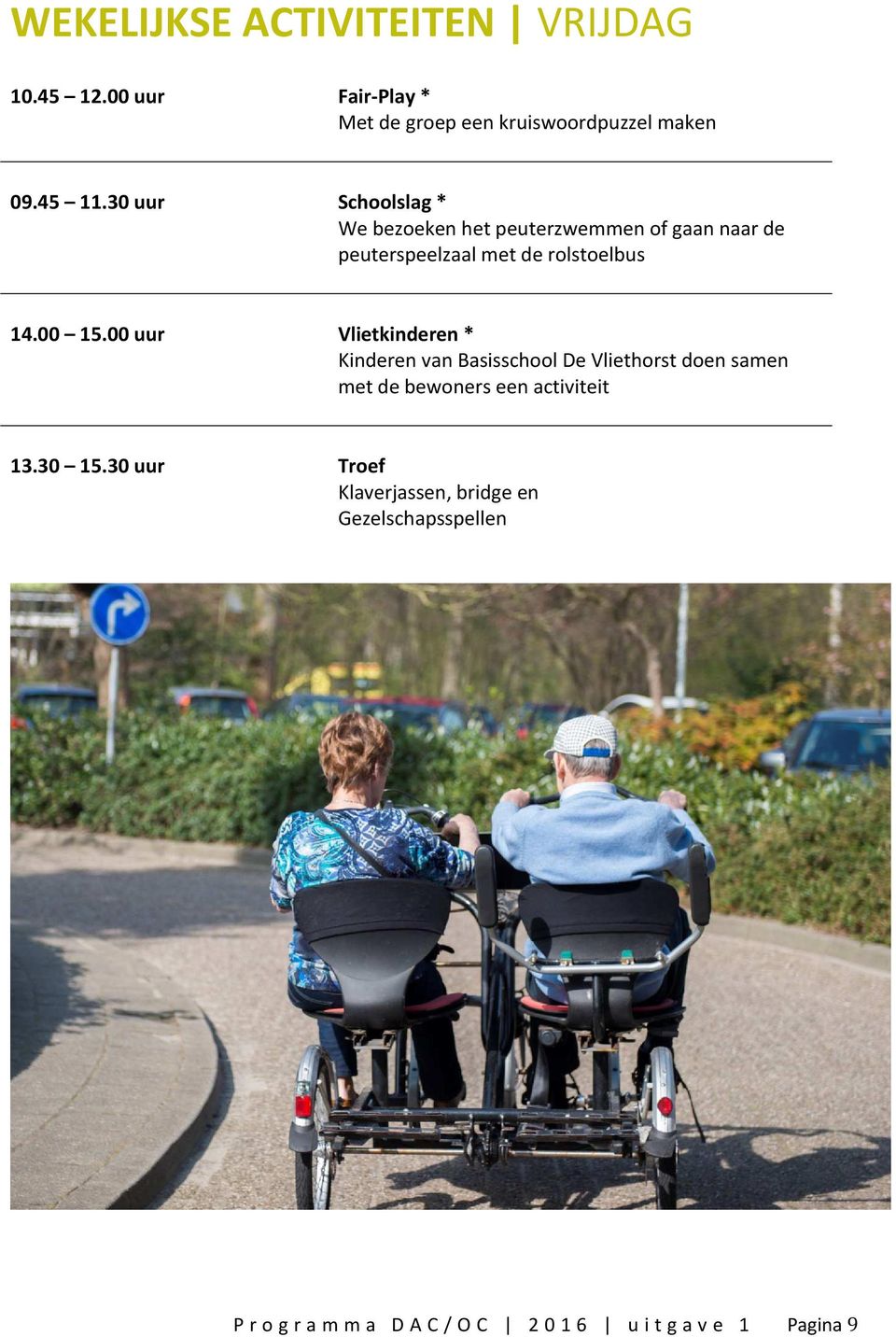 00 uur Vlietkinderen * Kinderen van Basisschool De Vliethorst doen samen met de bewoners een activiteit 13.30 15.