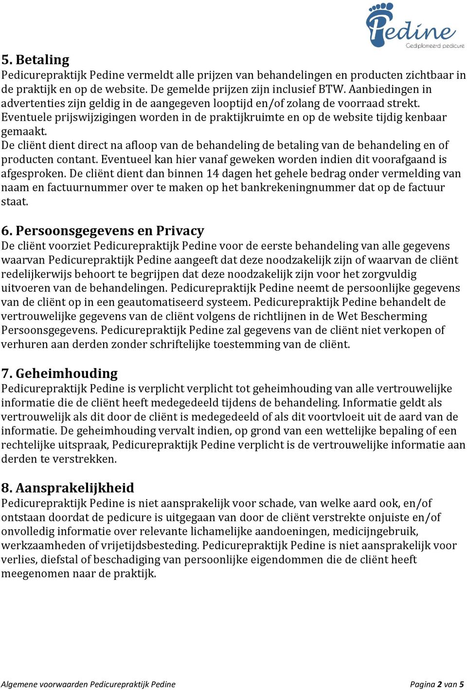 De cliënt dient direct na afloop van de behandeling de betaling van de behandeling en of producten contant. Eventueel kan hier vanaf geweken worden indien dit voorafgaand is afgesproken.