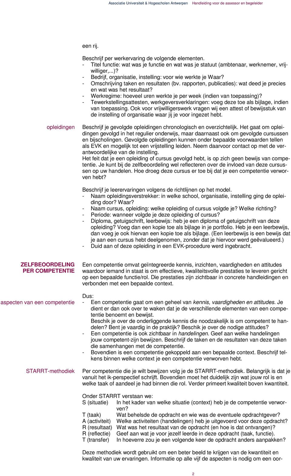 - Werkregime: hoeveel uren werkte je per week (indien van toepassing)? - Tewerkstellingsattesten, werkgeversverklaringen: voeg deze toe als bijlage, indien van toepassing.