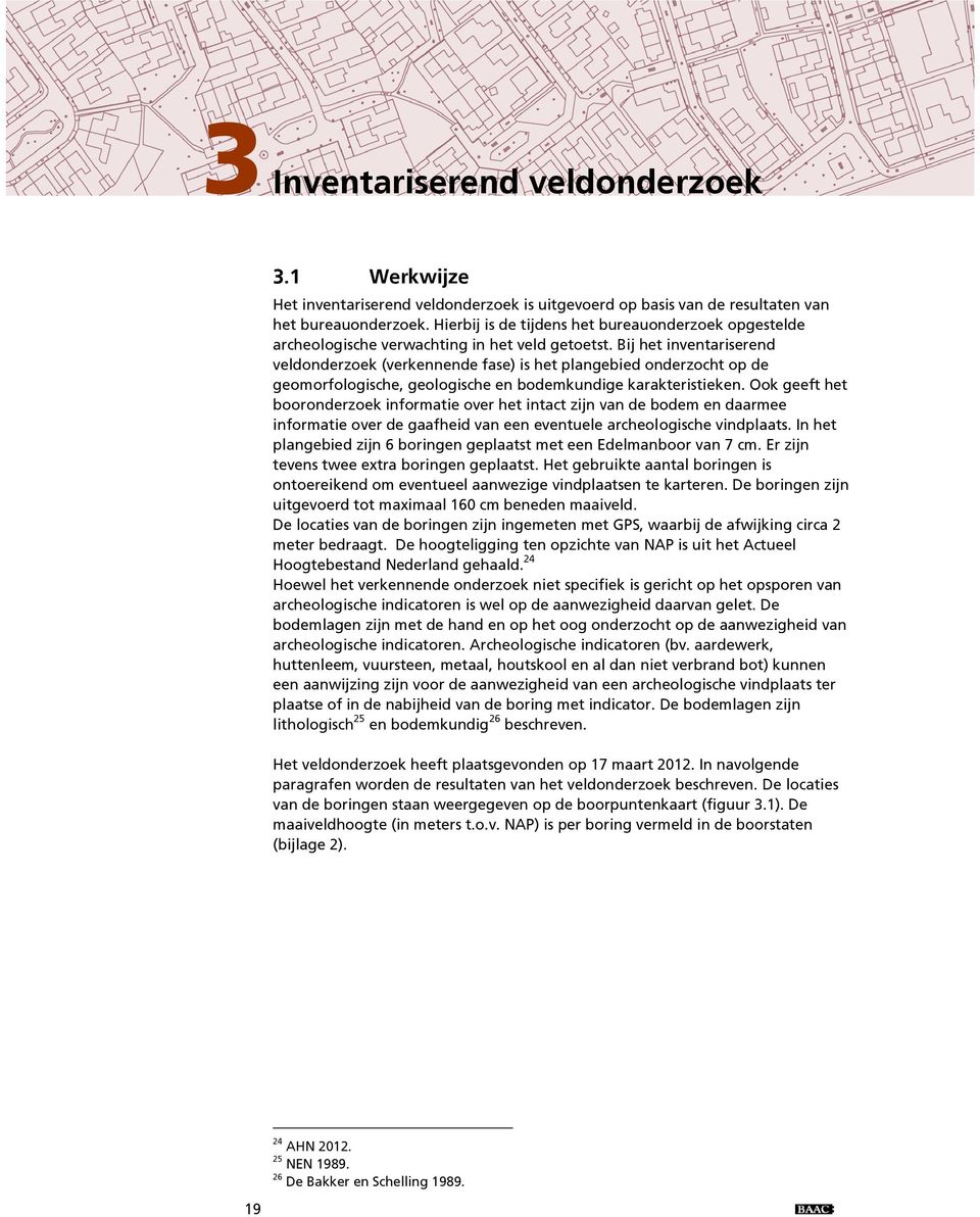 Bij het inventariserend veldonderzoek (verkennende fase) is het plangebied onderzocht op de geomorfologische, geologische en bodemkundige karakteristieken.