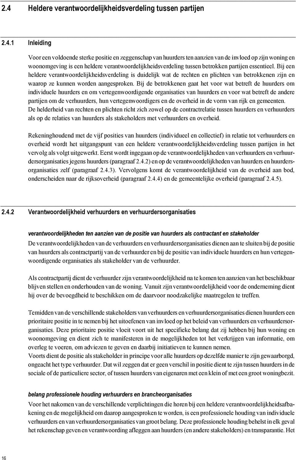 Bij een heldere verantwoordelijkheidsverdeling is duidelijk wat de rechten en plichten van betrokkenen zijn en waarop ze kunnen worden aangesproken.