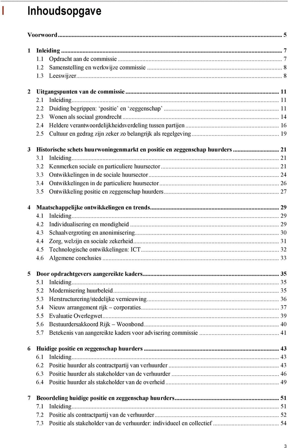 5 Cultuur en gedrag zijn zeker zo belangrijk als regelgeving... 19 3 Historische schets huurwoningenmarkt en positie en zeggenschap huurders... 21 3.1 Inleiding... 21 3.2 Kenmerken sociale en particuliere huursector.