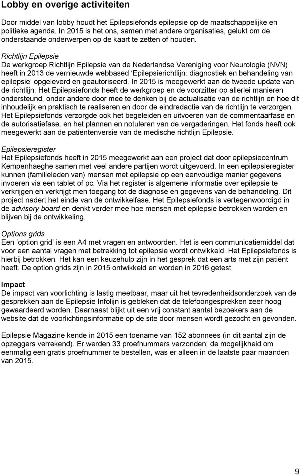 Richtlijn Epilepsie De werkgroep Richtlijn Epilepsie van de Nederlandse Vereniging voor Neurologie (NVN) heeft in 2013 de vernieuwde webbased Epilepsierichtlijn: diagnostiek en behandeling van