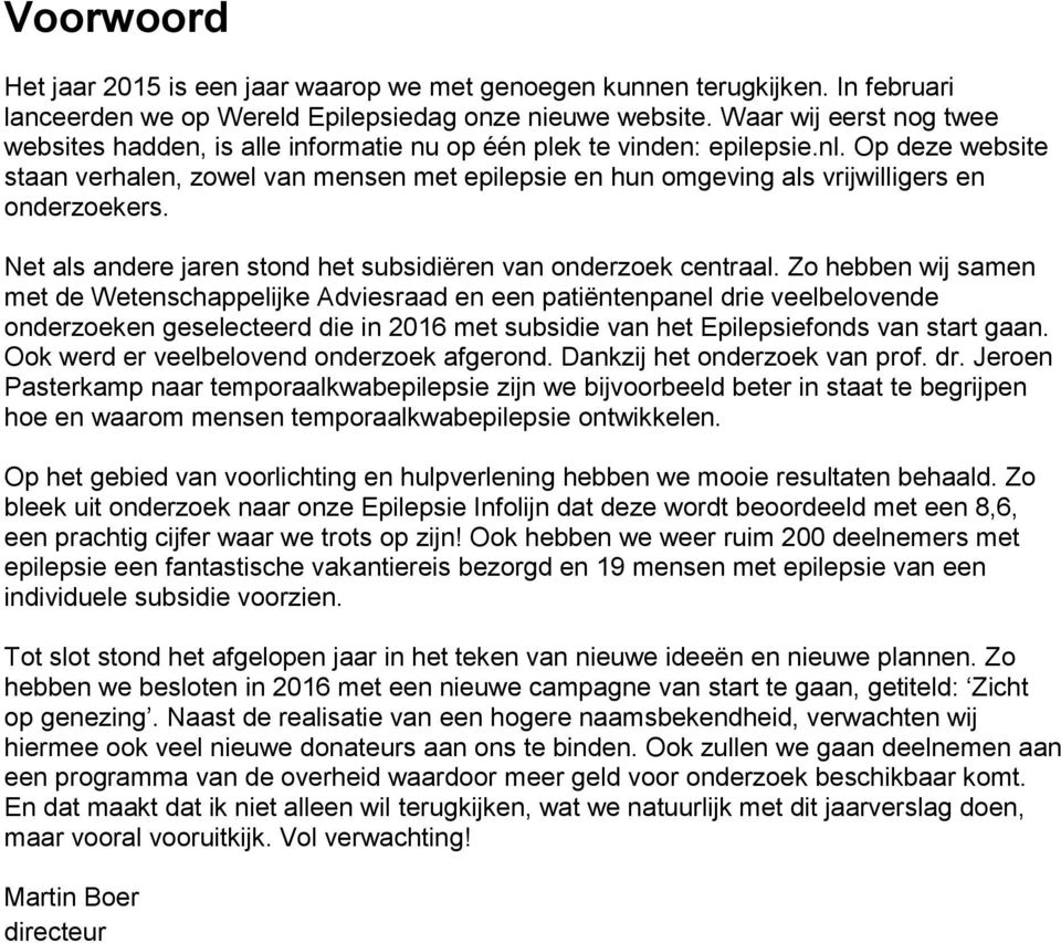 Op deze website staan verhalen, zowel van mensen met epilepsie en hun omgeving als vrijwilligers en onderzoekers. Net als andere jaren stond het subsidiëren van onderzoek centraal.