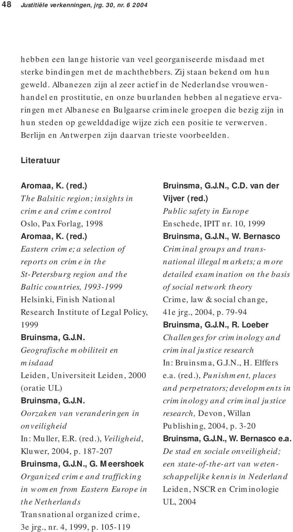 steden op gewelddadige wijze zich een positie te verwerven. Berlijn en Antwerpen zijn daarvan trieste voorbeelden. Literatuur Aromaa, K. (red.