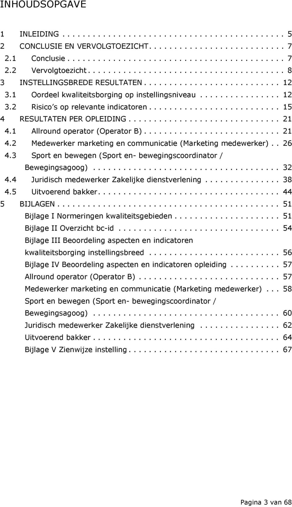 ......................... 15 4 RESULTATEN PER OPLEIDING.............................. 21 4.1 Allround operator (Operator B)........................... 21 4.2 Medewerker marketing en communicatie (Marketing medewerker).