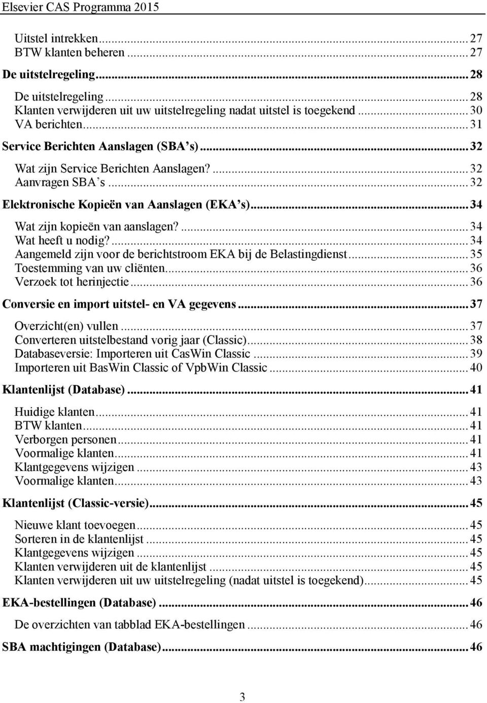 ... 34 Wat heeft u nodig?... 34 Aangemeld zijn voor de berichtstroom EKA bij de Belastingdienst... 35 Toestemming van uw cliënten... 36 Verzoek tot herinjectie.