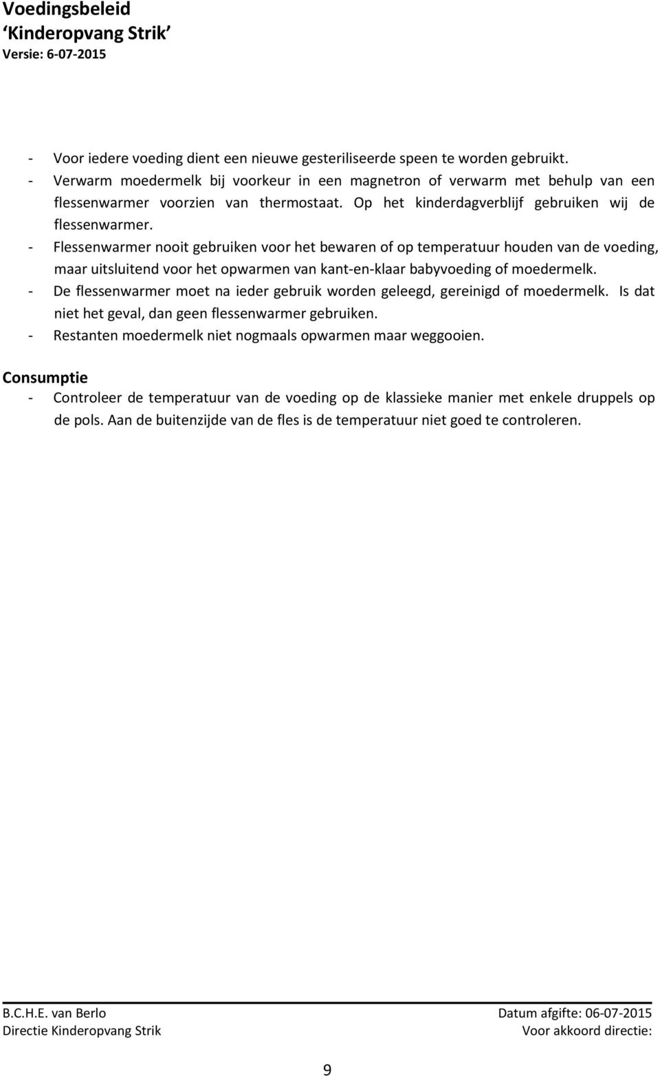 - Flessenwarmer nooit gebruiken voor het bewaren of op temperatuur houden van de voeding, maar uitsluitend voor het opwarmen van kant-en-klaar babyvoeding of moedermelk.