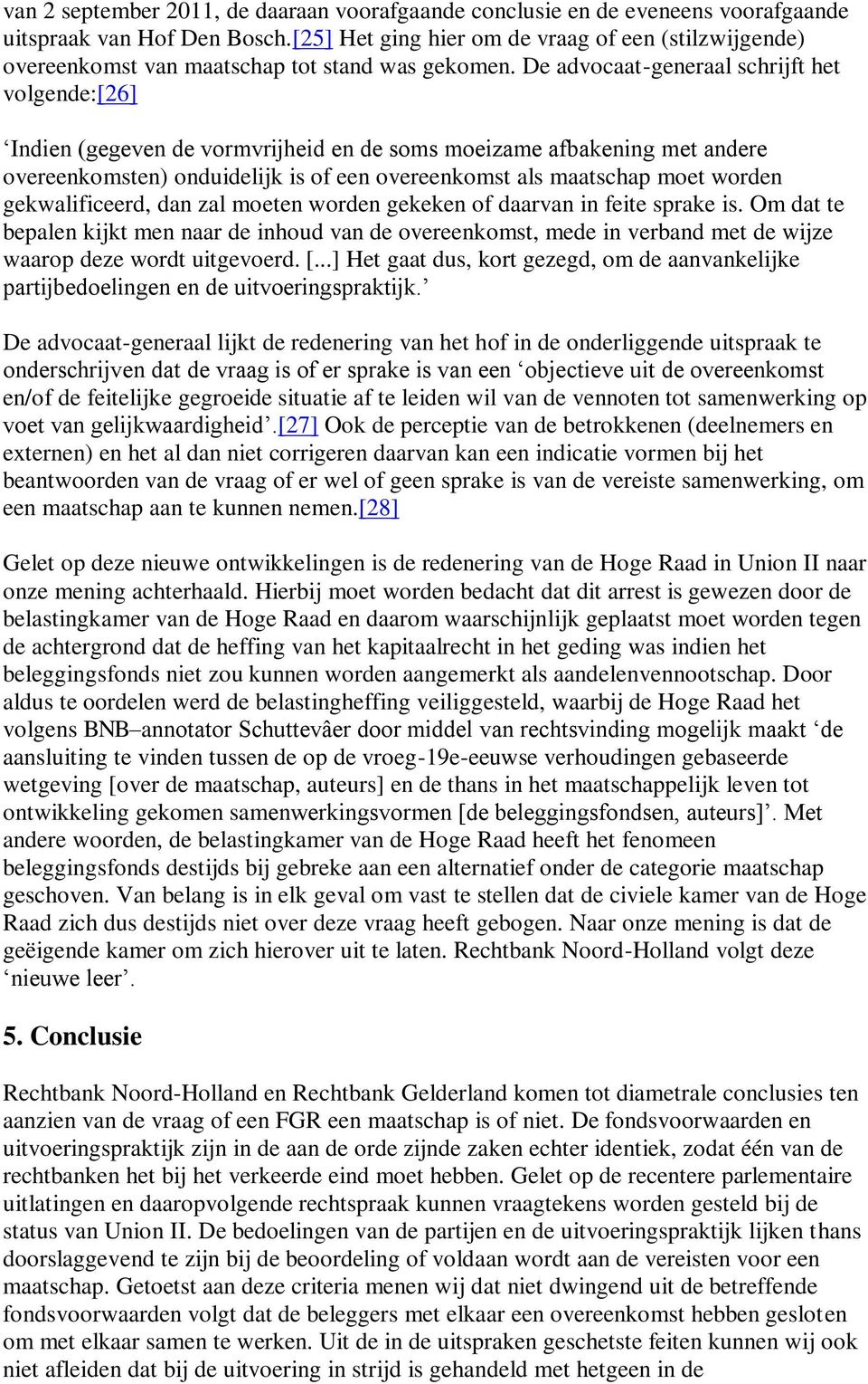 De advocaat-generaal schrijft het volgende:[26] Indien (gegeven de vormvrijheid en de soms moeizame afbakening met andere overeenkomsten) onduidelijk is of een overeenkomst als maatschap moet worden