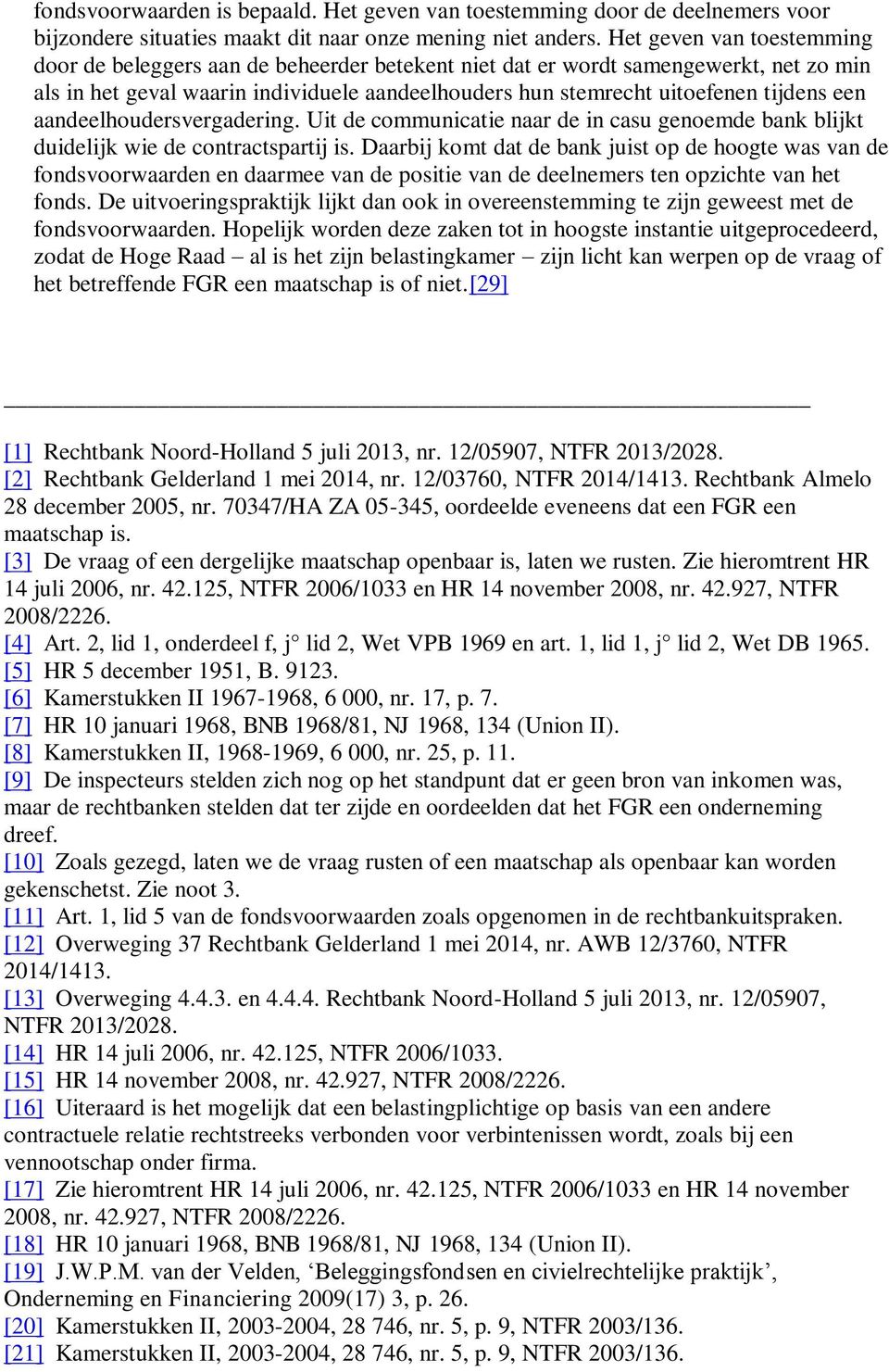 een aandeelhoudersvergadering. Uit de communicatie naar de in casu genoemde bank blijkt duidelijk wie de contractspartij is.