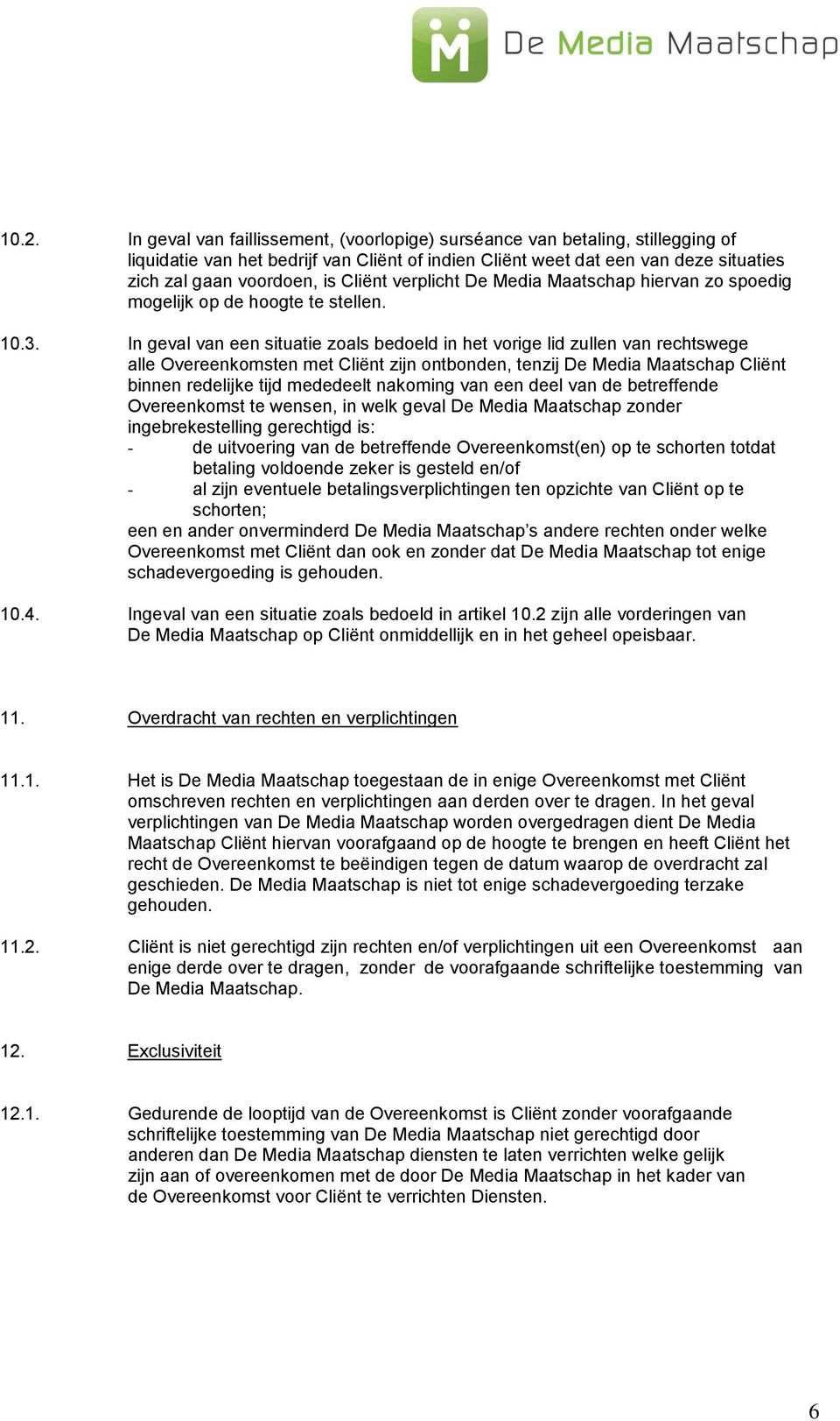 In geval van een situatie zoals bedoeld in het vorige lid zullen van rechtswege alle Overeenkomsten met Cliënt zijn ontbonden, tenzij De Media Maatschap Cliënt binnen redelijke tijd mededeelt