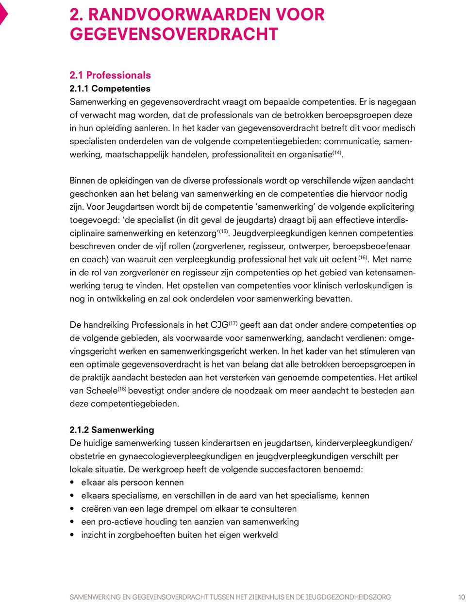 In het kader van gegevensoverdracht betreft dit voor medisch specialisten onderdelen van de volgende competentiegebieden: communicatie, samenwerking, maatschappelijk handelen, professionaliteit en