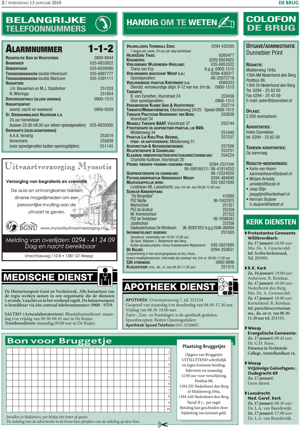 Wieringa 251854 DOKTERSCENTRALE (ALLEEN OVERDAG) 0900-1515 HUISARTSENPOST avond, nacht en weekend 0900-9359 ST.DIERENAMBULANCE HILVERSUM E.O. 24 uur bereikbaar (tussen 23.00-08.