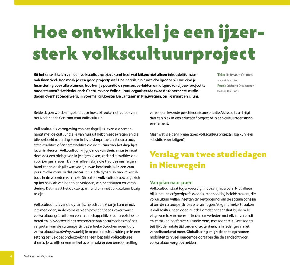 Het Nederlands Centrum voor Volkscultuur organiseerde twee druk bezochte studiedagen over het onderwerp, in Voormalig Klooster De Lantaern in Nieuwegein, op 19 maart en 4 juni.