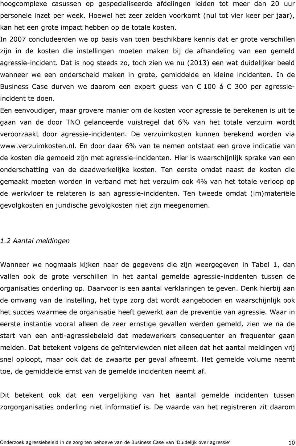 In 2007 concludeerden we op basis van toen beschikbare kennis dat er grote verschillen zijn in de kosten die instellingen moeten maken bij de afhandeling van een gemeld agressie-incident.