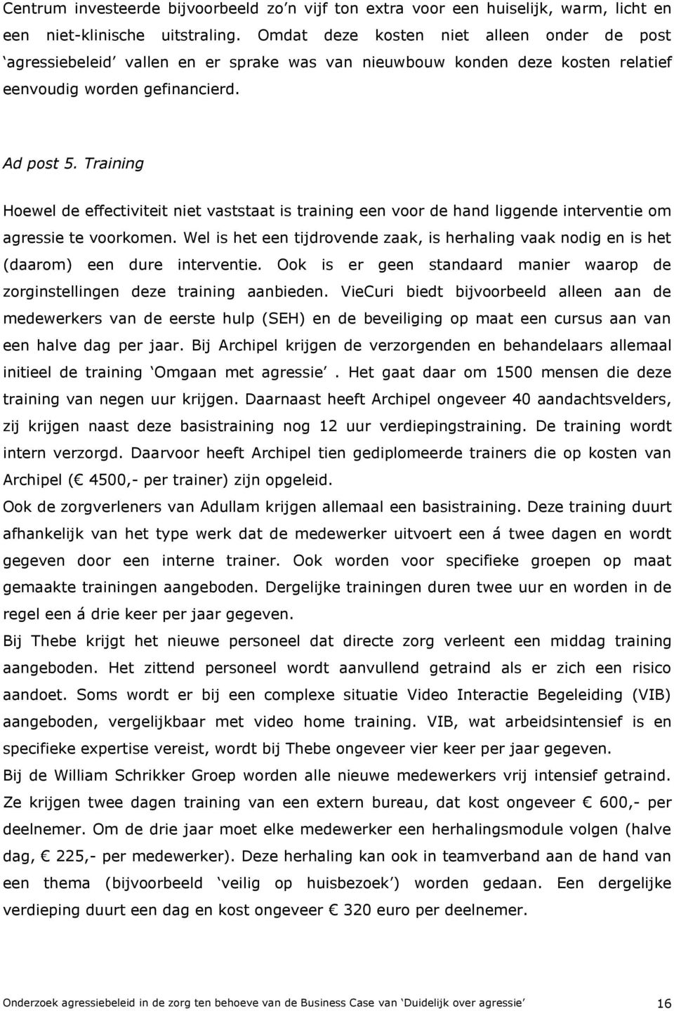 Training Hoewel de effectiviteit niet vaststaat is training een voor de hand liggende interventie om agressie te voorkomen.