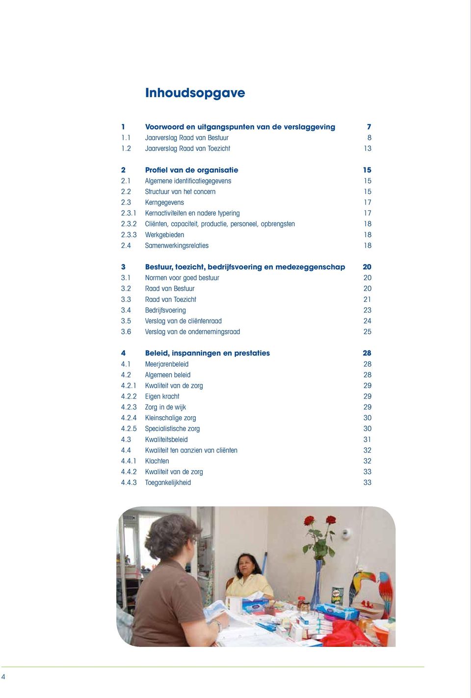 3.3 Werkgebieden 18 2.4 Samenwerkingsrelaties 18 3 Bestuur, toezicht, bedrijfsvoering en medezeggenschap 20 3.1 Normen voor goed bestuur 20 3.2 Raad van Bestuur 20 3.3 Raad van Toezicht 21 3.