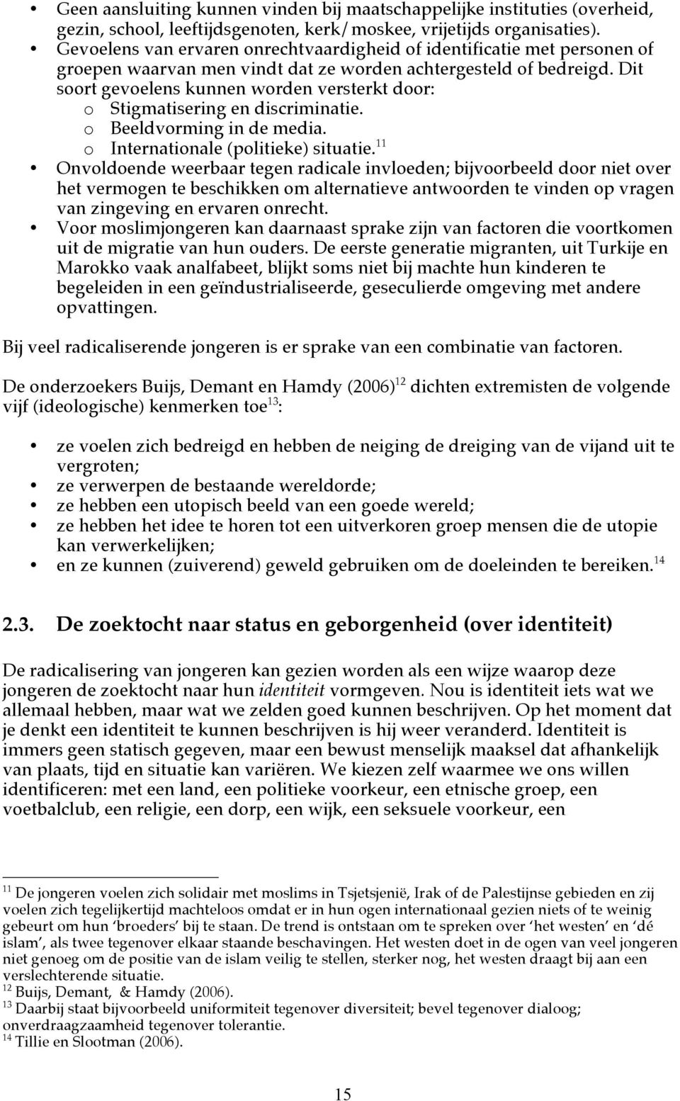 Dit soort gevoelens kunnen worden versterkt door: o Stigmatisering en discriminatie. o Beeldvorming in de media. o Internationale (politieke) situatie.