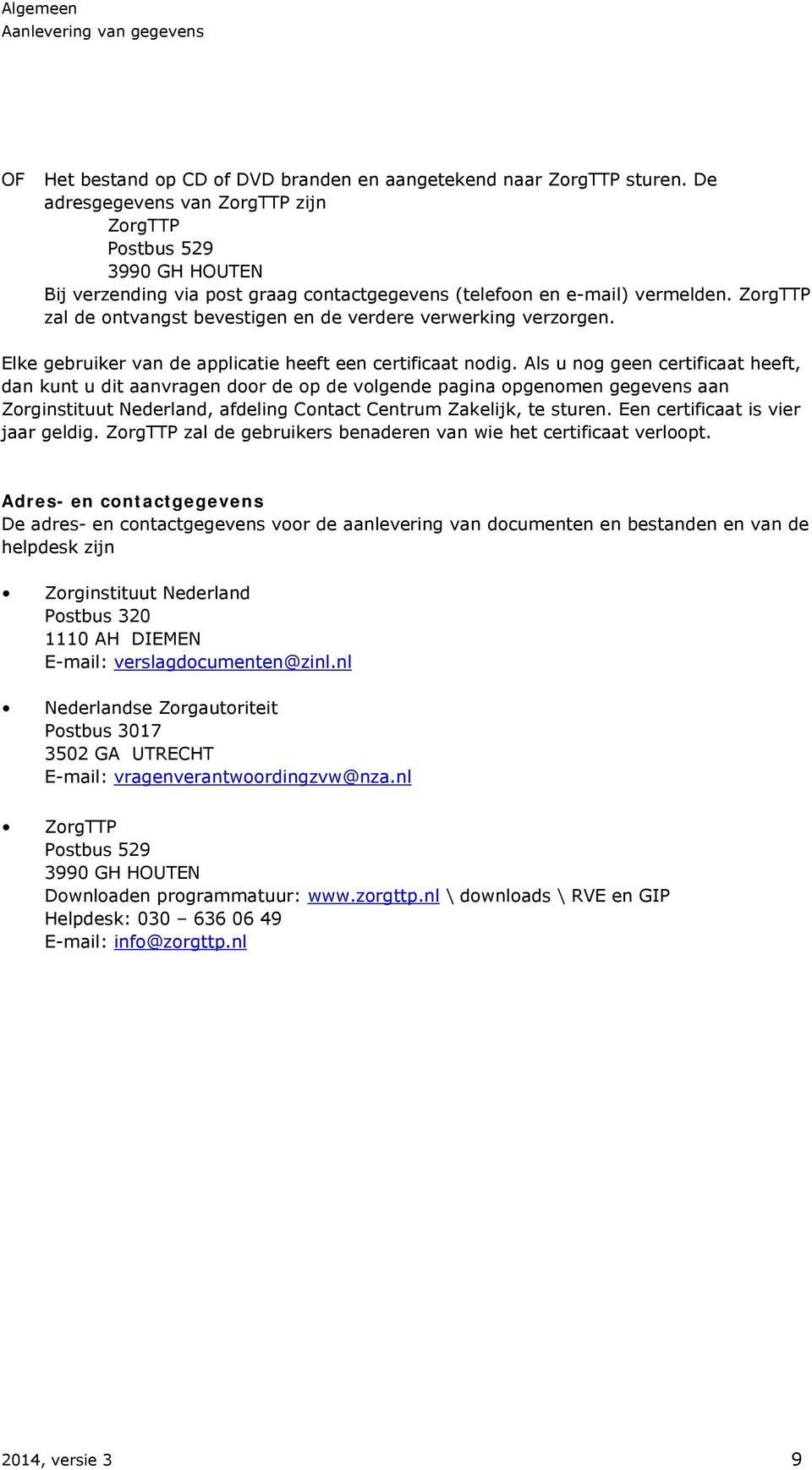 ZorgTTP zal de ontvangst bevestigen en de verdere verwerking verzorgen. Elke gebruiker van de applicatie heeft een certificaat nodig.