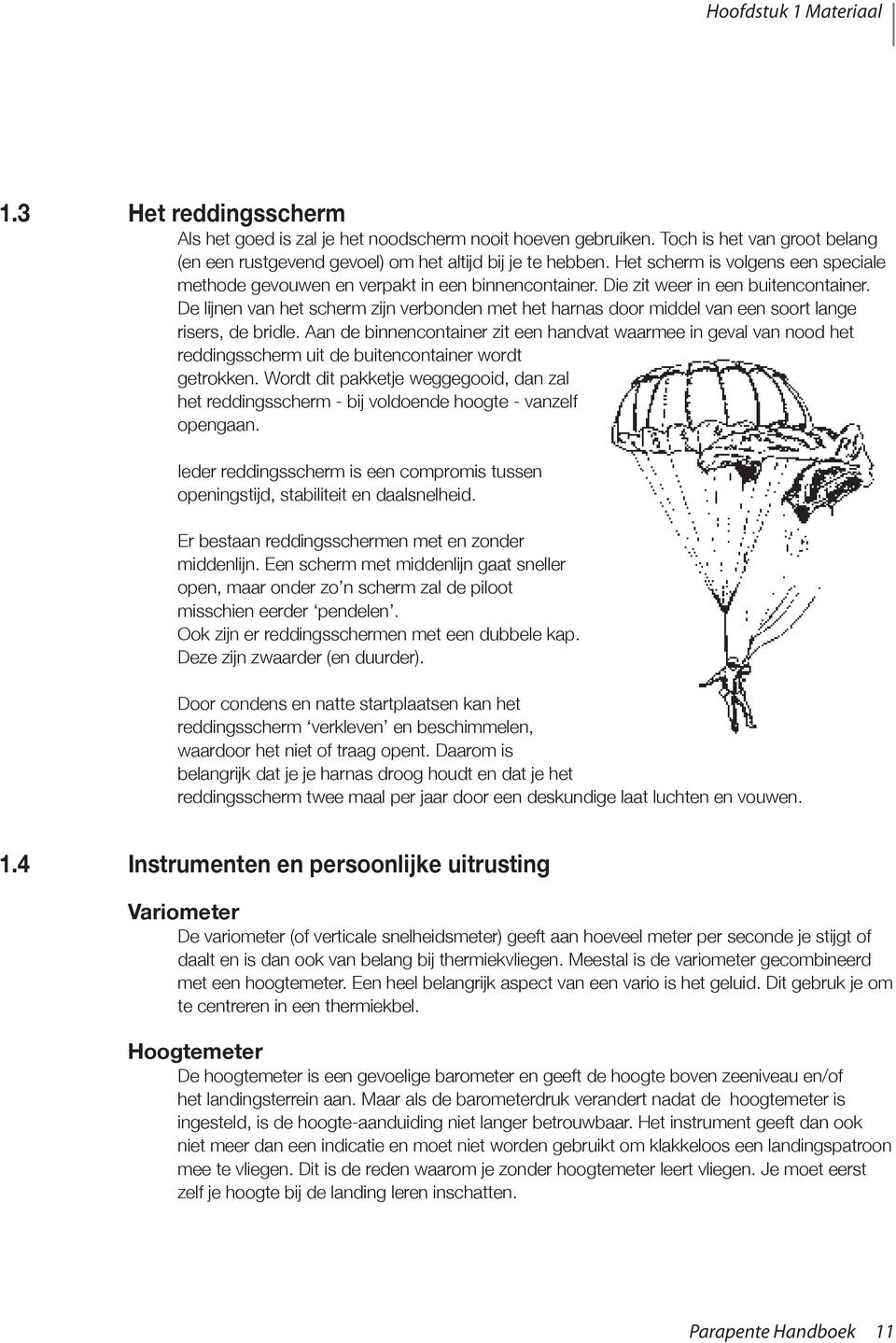 De lijnen van het scherm zijn verbonden met het harnas door middel van een soort lange risers, de bridle.