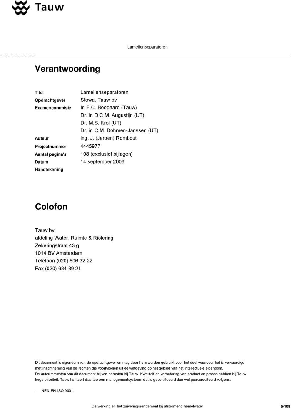 Amsterdam Telefoon (020) 606 32 22 Fax (020) 684 89 21 Dit document is eigendom van de opdrachtgever en mag door hem worden gebruikt voor het doel waarvoor het is vervaardigd met inachtneming van de