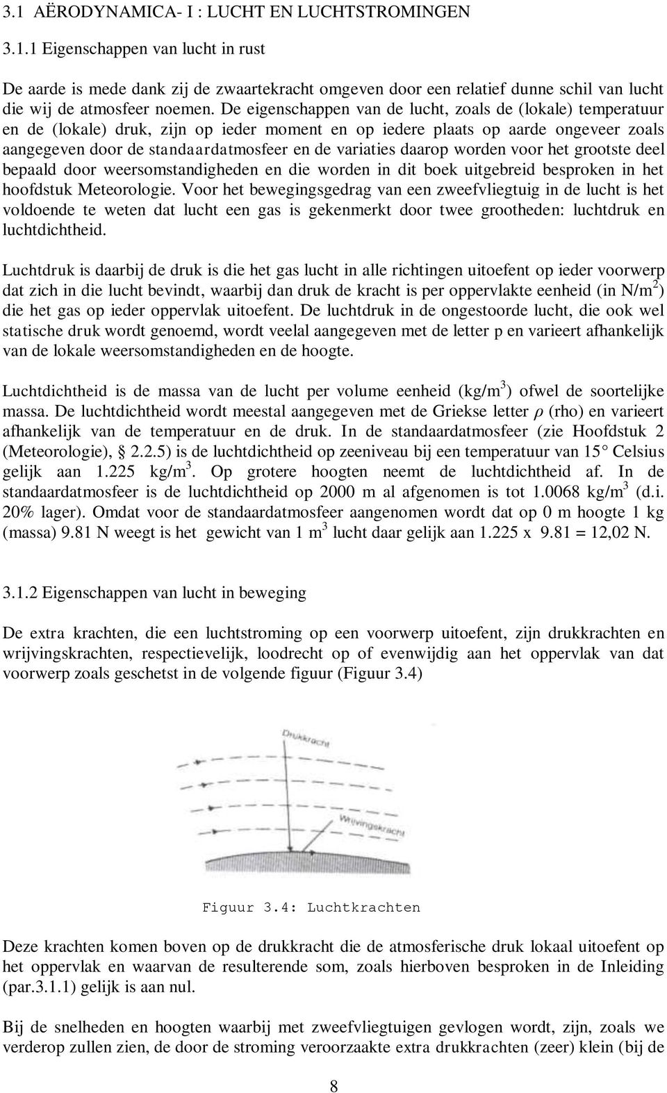 variaties daarop worden voor het grootste deel bepaald door weersomstandigheden en die worden in dit boek uitgebreid besproken in het hoofdstuk Meteorologie.