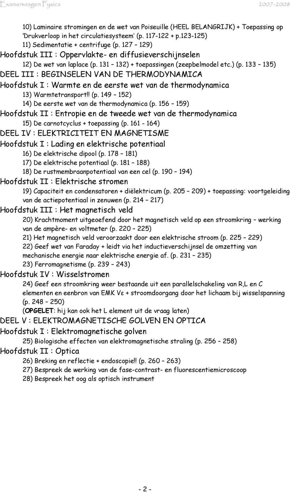 133 135) DEEL III : BEGINSELEN VAN DE THERMODYNAMICA Hoofdstuk I : Warmte en de eerste wet van de thermodynamica 13) Warmtetransport!! (p. 149 152) 14) De eerste wet van de thermodynamica (p.