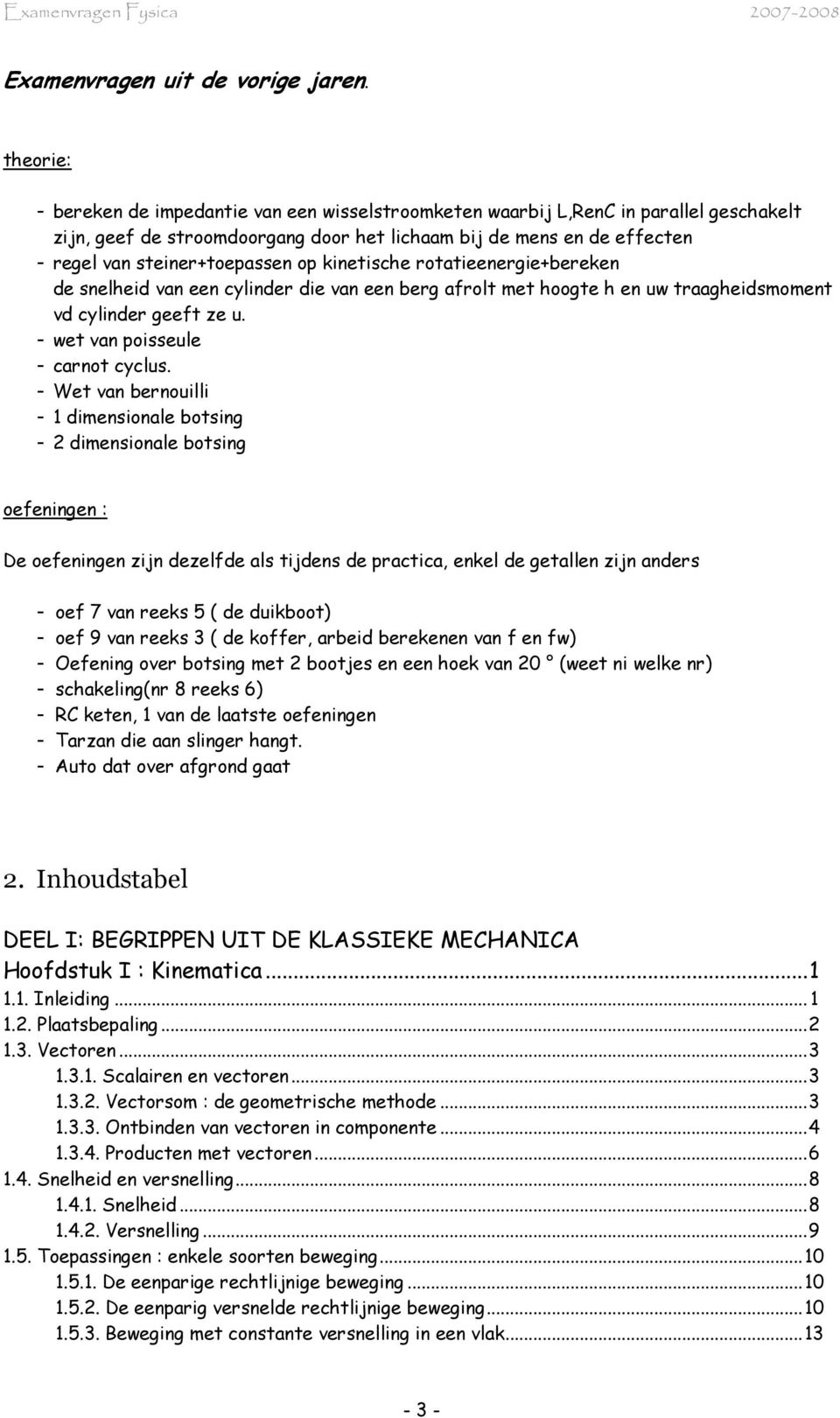 op kinetische rotatieenergie+bereken de snelheid van een cylinder die van een berg afrolt met hoogte h en uw traagheidsmoment vd cylinder geeft ze u. - wet van poisseule - carnot cyclus.