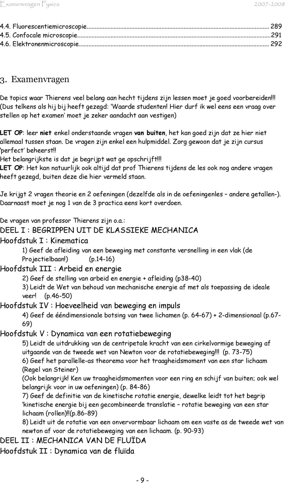 Hier durf ik wel eens een vraag over stellen op het examen moet je zeker aandacht aan vestigen) LET OP: leer niet enkel onderstaande vragen van buiten, het kan goed zijn dat ze hier niet allemaal