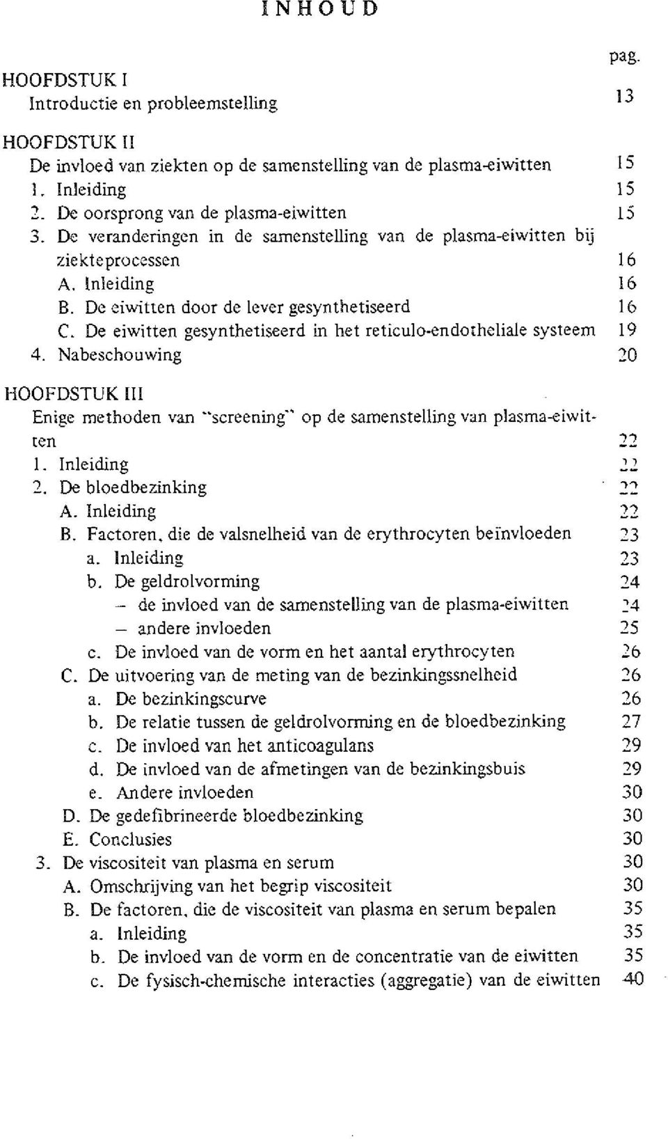 De eiwitten gesynthetiseerd in het retîculo-endotheliale systeem 19 4. Nabeschouwing 20 HOOFDSTUK lil Enige methoden van.. screening"' op de samenstelling van plasma-eiwitten 22 I. Inleiding 22 2.