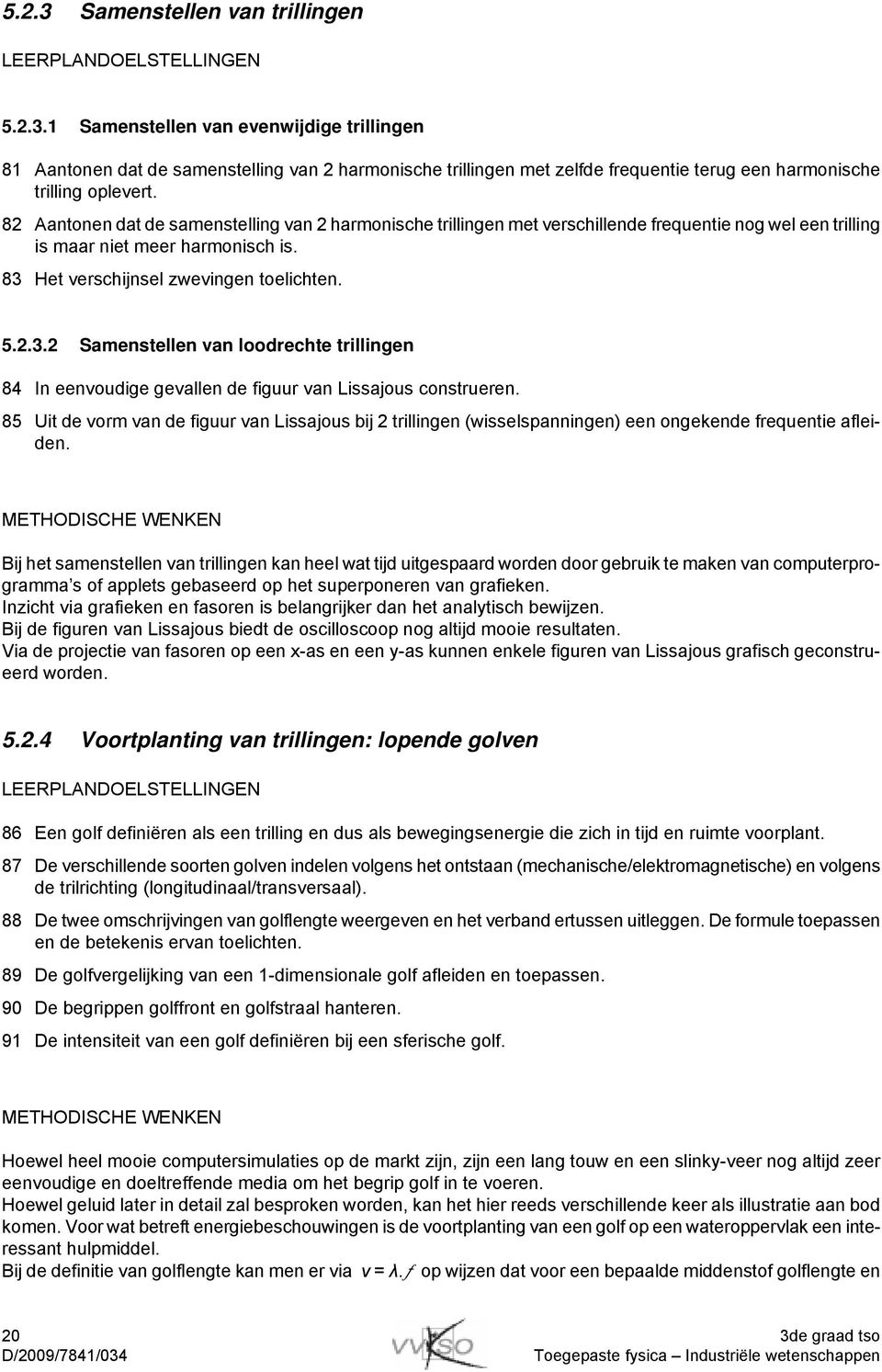 Het verschijnsel zwevingen toelichten. 5.2.3.2 Samenstellen van loodrechte trillingen 84 In eenvoudige gevallen de figuur van Lissajous construeren.