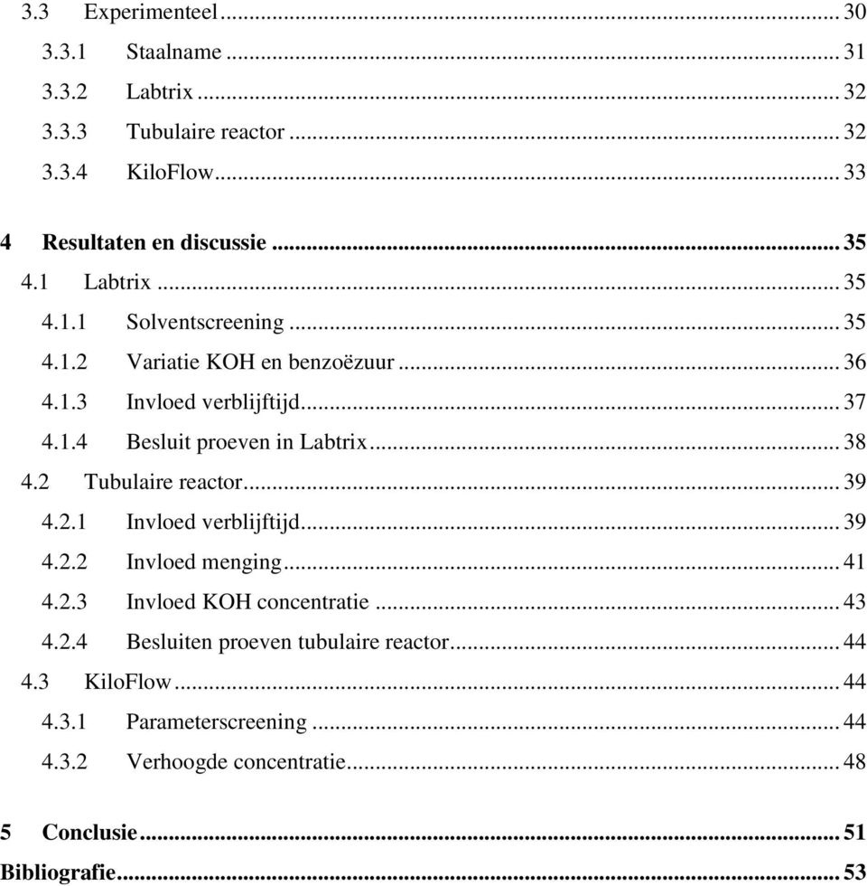 .. 38 4.2 Tubulaire reactor... 39 4.2.1 Invloed verblijftijd... 39 4.2.2 Invloed menging... 41 4.2.3 Invloed KOH concentratie... 43 4.2.4 Besluiten proeven tubulaire reactor.