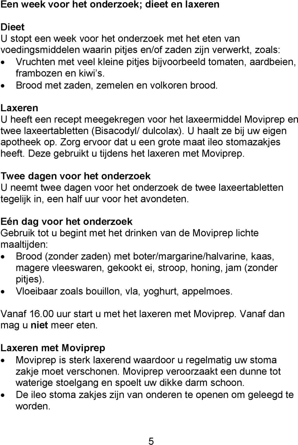 Laxeren U heeft een recept meegekregen voor het laxeermiddel Moviprep en twee laxeertabletten (Bisacodyl/ dulcolax). U haalt ze bij uw eigen apotheek op.