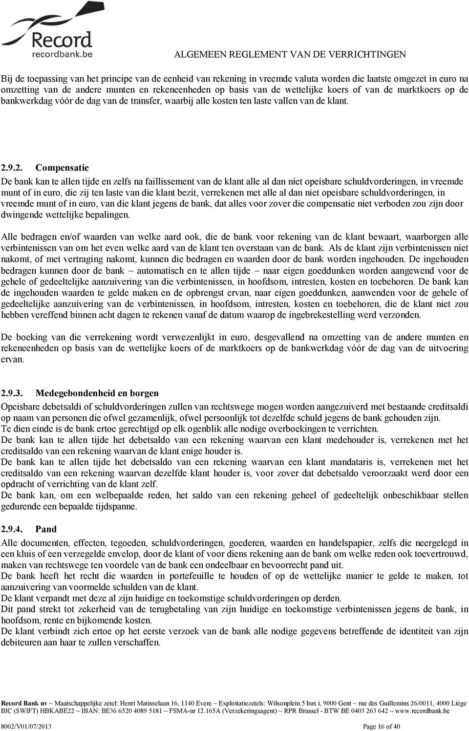 9.2. Compensatie De bank kan te allen tijde en zelfs na faillissement van de klant alle al dan niet opeisbare schuldvorderingen, in vreemde munt of in euro, die zij ten laste van die klant bezit,