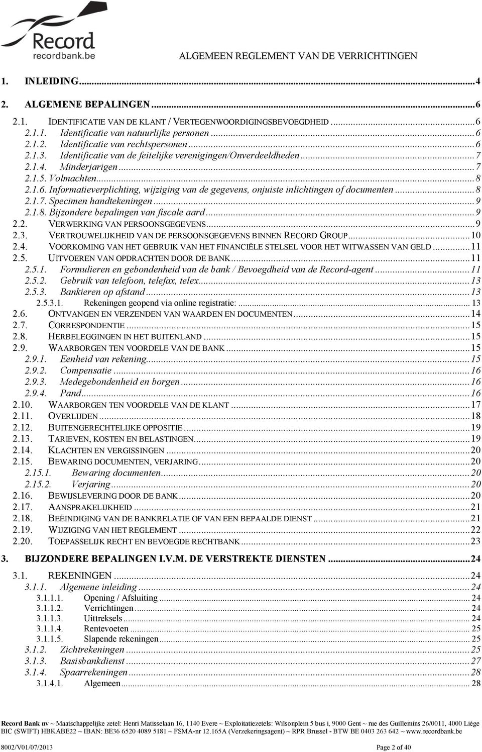 ..8 2.1.7. Specimen handtekeningen...9 2.1.8. Bijzondere bepalingen van fiscale aard...9 2.2. VERWERKING VAN PERSOONSGEGEVENS...9 2.3. VERTROUWELIJKHEID VAN DE PERSOONSGEGEVENS BINNEN RECORD GROUP.