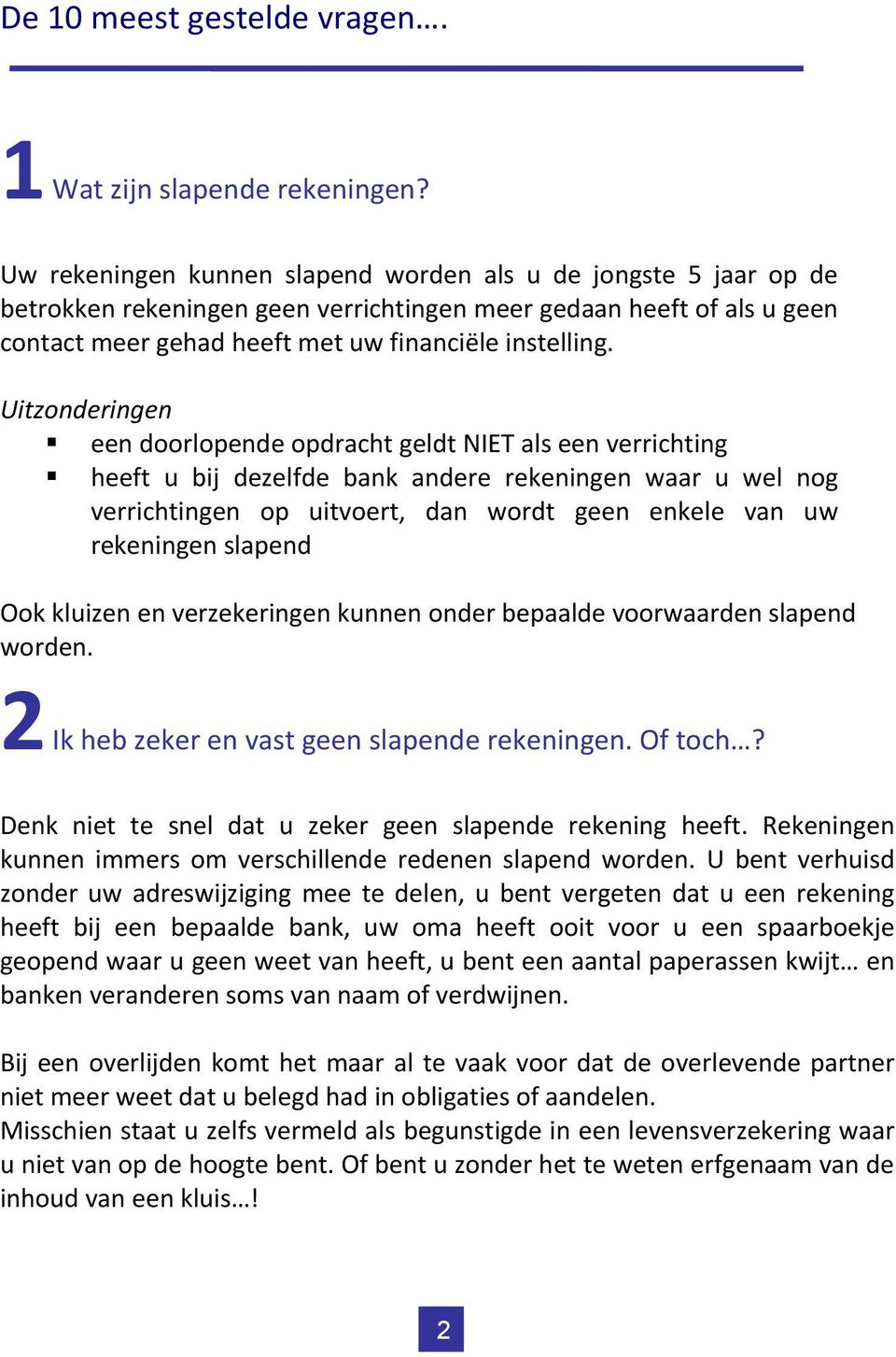 Uitzonderingen een doorlopende opdracht geldt NIET als een verrichting heeft u bij dezelfde bank andere rekeningen waar u wel nog verrichtingen op uitvoert, dan wordt geen enkele van uw rekeningen