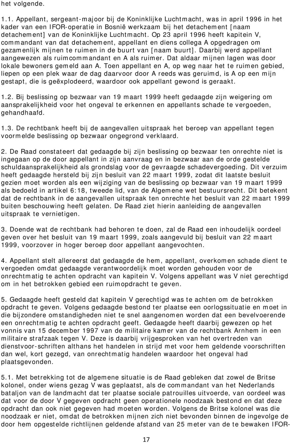 Luchtmacht. Op 23 april 1996 heeft kapitein V, commandant van dat detachement, appellant en diens collega A opgedragen om gezamenlijk mijnen te ruimen in de buurt van [naam buurt].