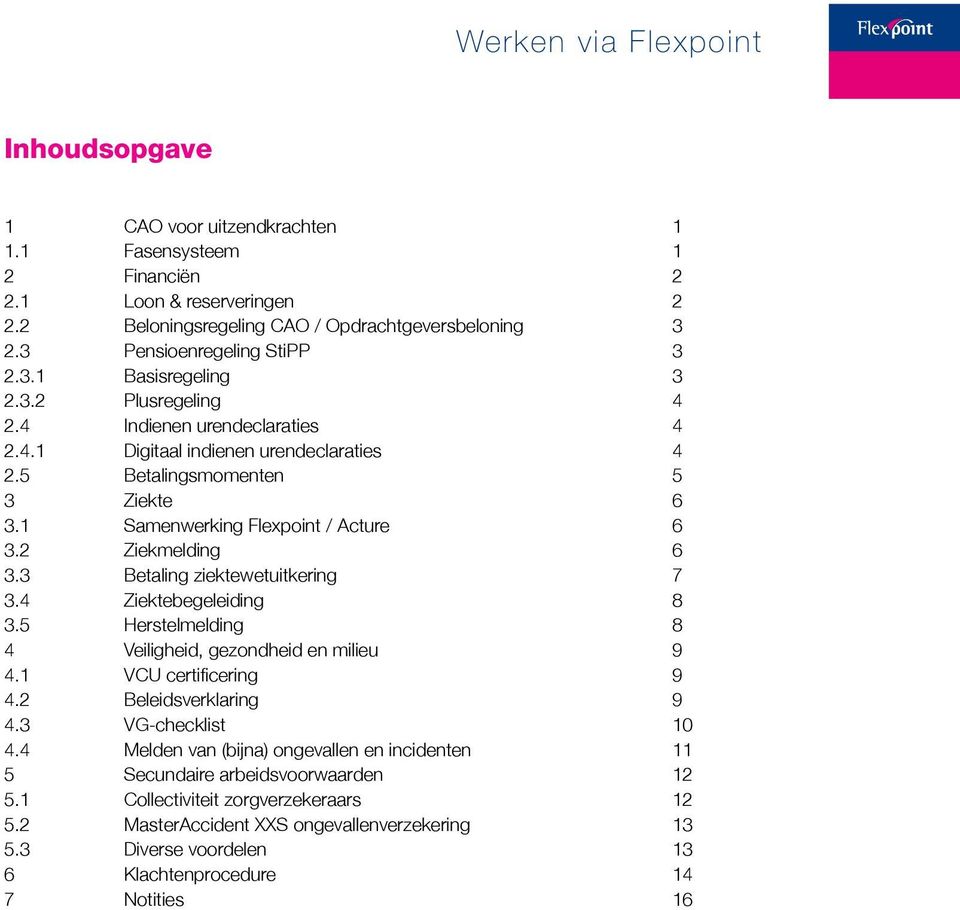 3 Betaling ziektewetuitkering 7 3.4 Ziektebegeleiding 8 3.5 Herstelmelding 8 4 Veiligheid, gezondheid en milieu 9 4.1 VCU certificering 9 4.2 Beleidsverklaring 9 4.3 VG-checklist 10 4.