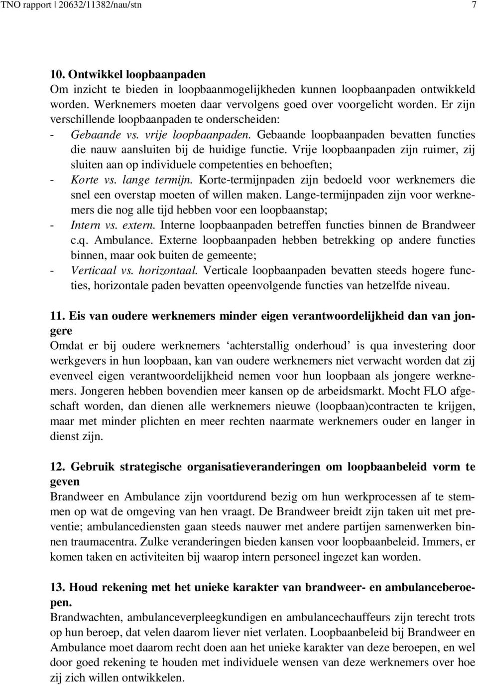 Gebaande loopbaanpaden bevatten functies die nauw aansluiten bij de huidige functie. Vrije loopbaanpaden zijn ruimer, zij sluiten aan op individuele competenties en behoeften; - Korte vs.