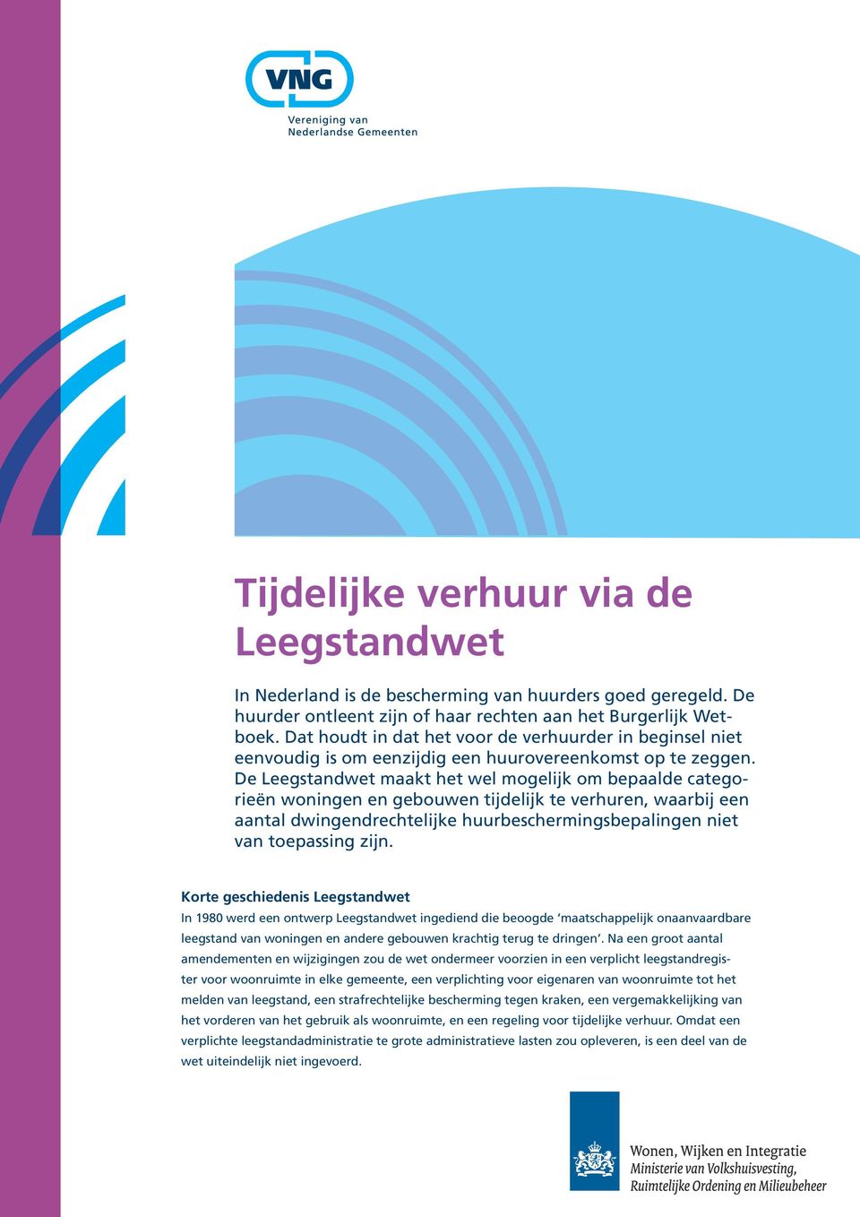 De Leegstandwet maakt het wel mogelijk om bepaalde categorieën woningen en gebouwen tijdelijk te verhuren, waarbij een aantal dwingendrechtelijke huurbeschermingsbepalingen niet van toepassing zijn.