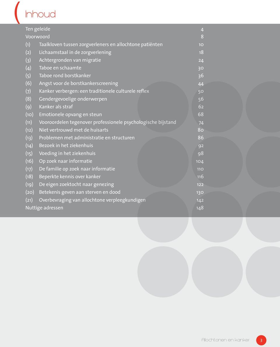 Emotionele opvang en steun 68 (11) Vooroordelen tegenover professionele psychologische bijstand 74 (12) Niet vertrouwd met de huisarts 80 (13) Problemen met administratie en structuren 86 (14) Bezoek