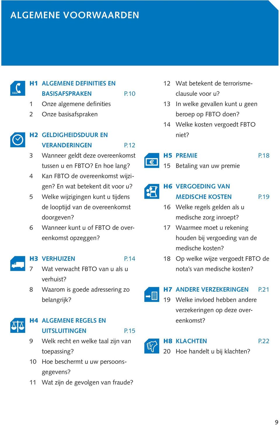 5 welke wijzigingen kunt u tijdens de looptijd van de overeenkomst doorgeven? 6 wanneer kunt u of FBTO de overeenkomst opzeggen? H3 Verhuizen P.14 7 wat verwacht FBTO van u als u verhuist?