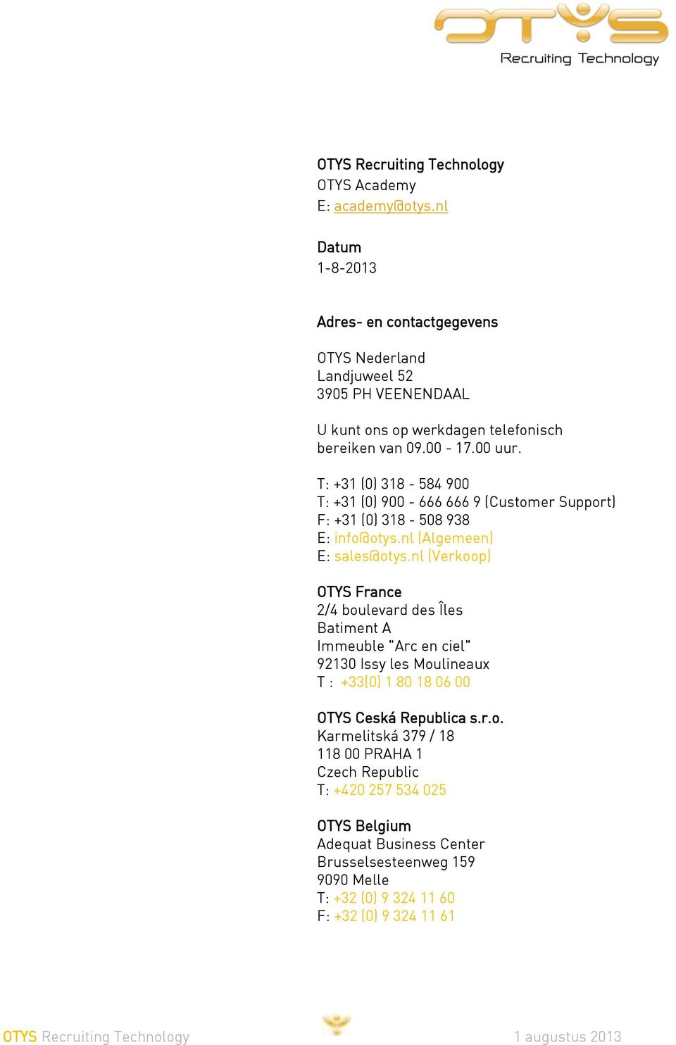 T: +31 (0) 318-584 900 T: +31 (0) 900-666 666 9 (Customer Support) F: +31 (0) 318-508 938 E: info@otys.nl (Algemeen) E: sales@otys.