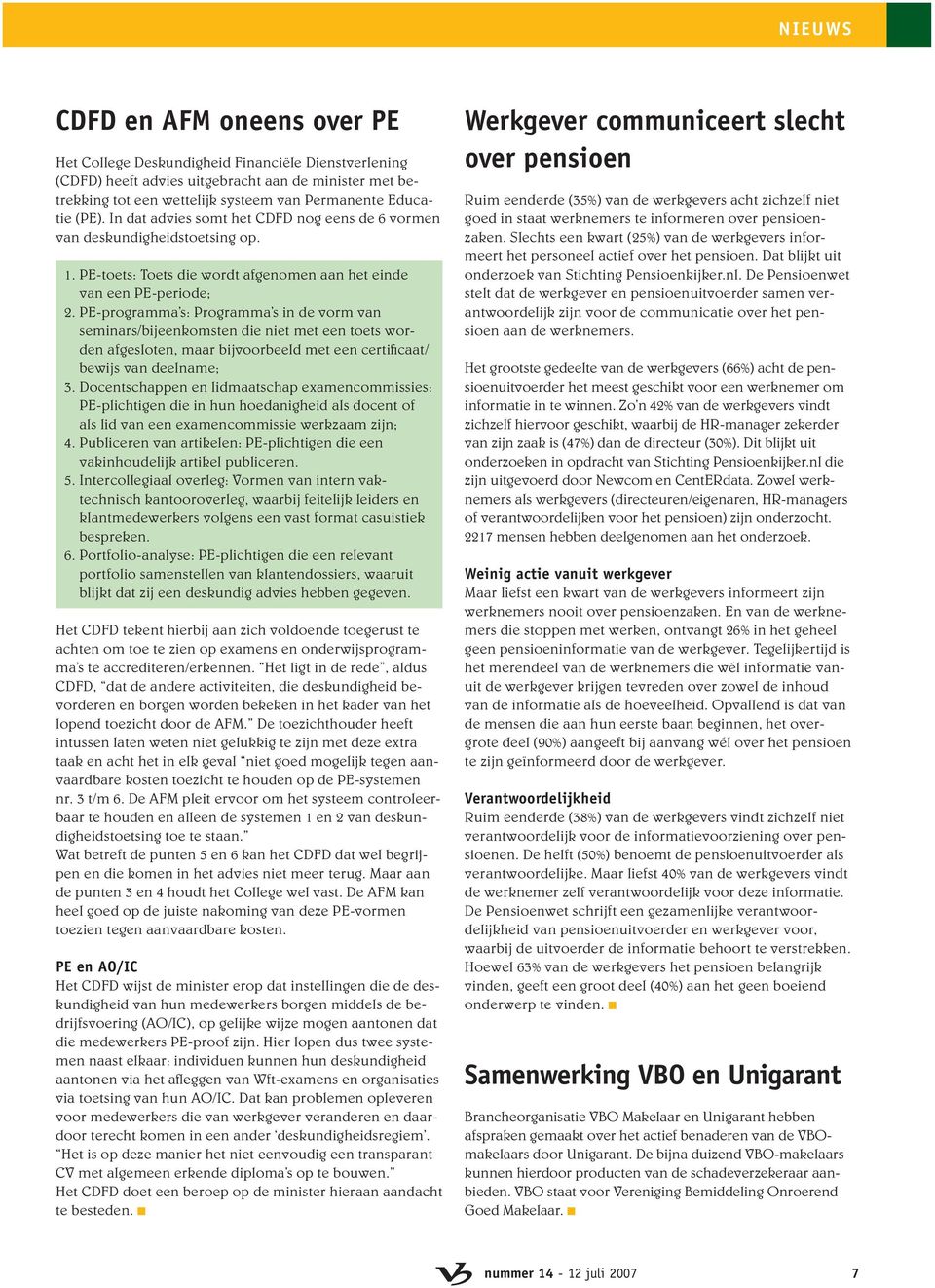 PE-programma s: Programma s in de vorm van seminars/bijeenkomsten die niet met een toets worden afgesloten, maar bijvoorbeeld met een certifi caat/ bewijs van deelname; 3.