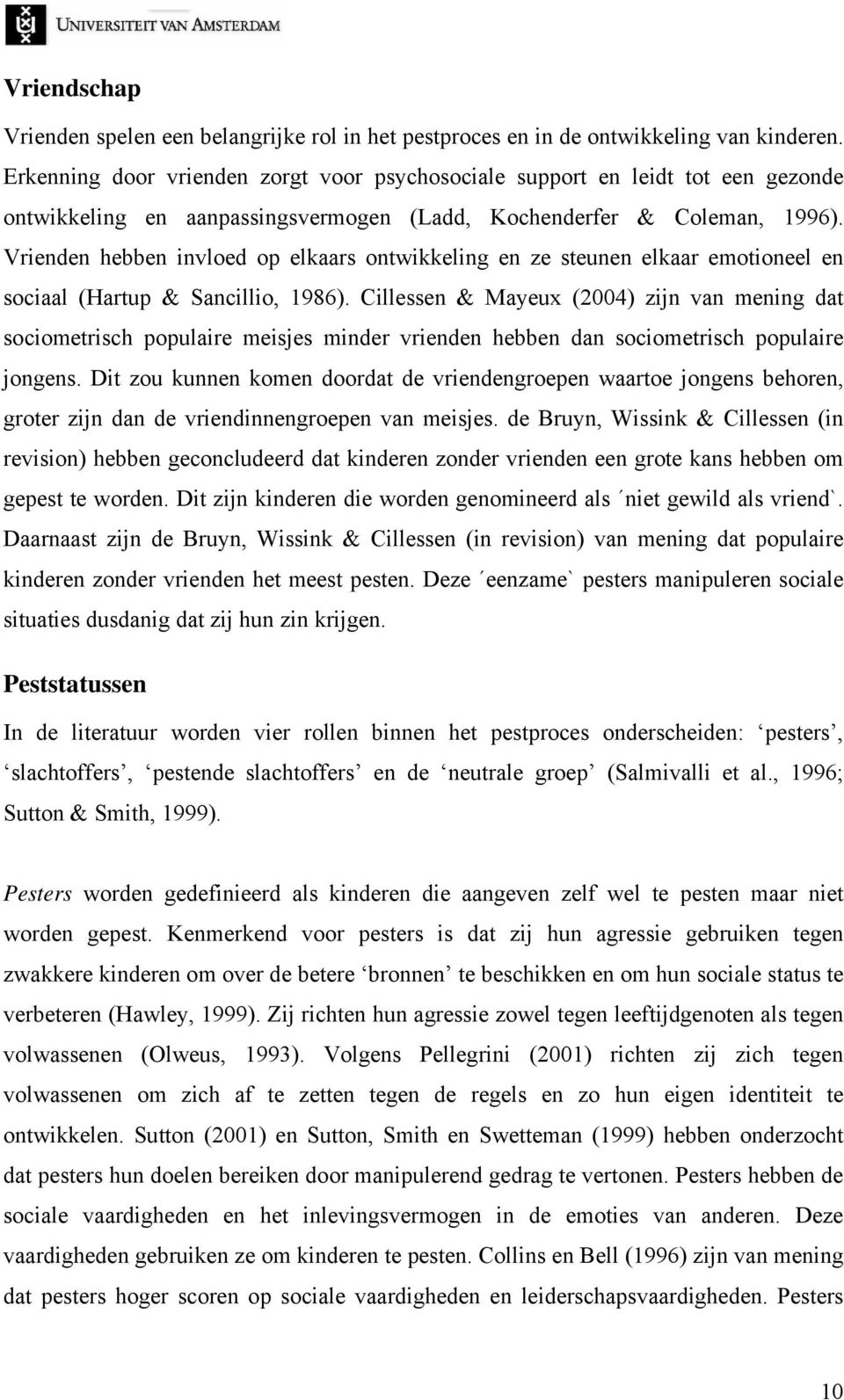 Vrienden hebben invloed op elkaars ontwikkeling en ze steunen elkaar emotioneel en sociaal (Hartup & Sancillio, 1986).