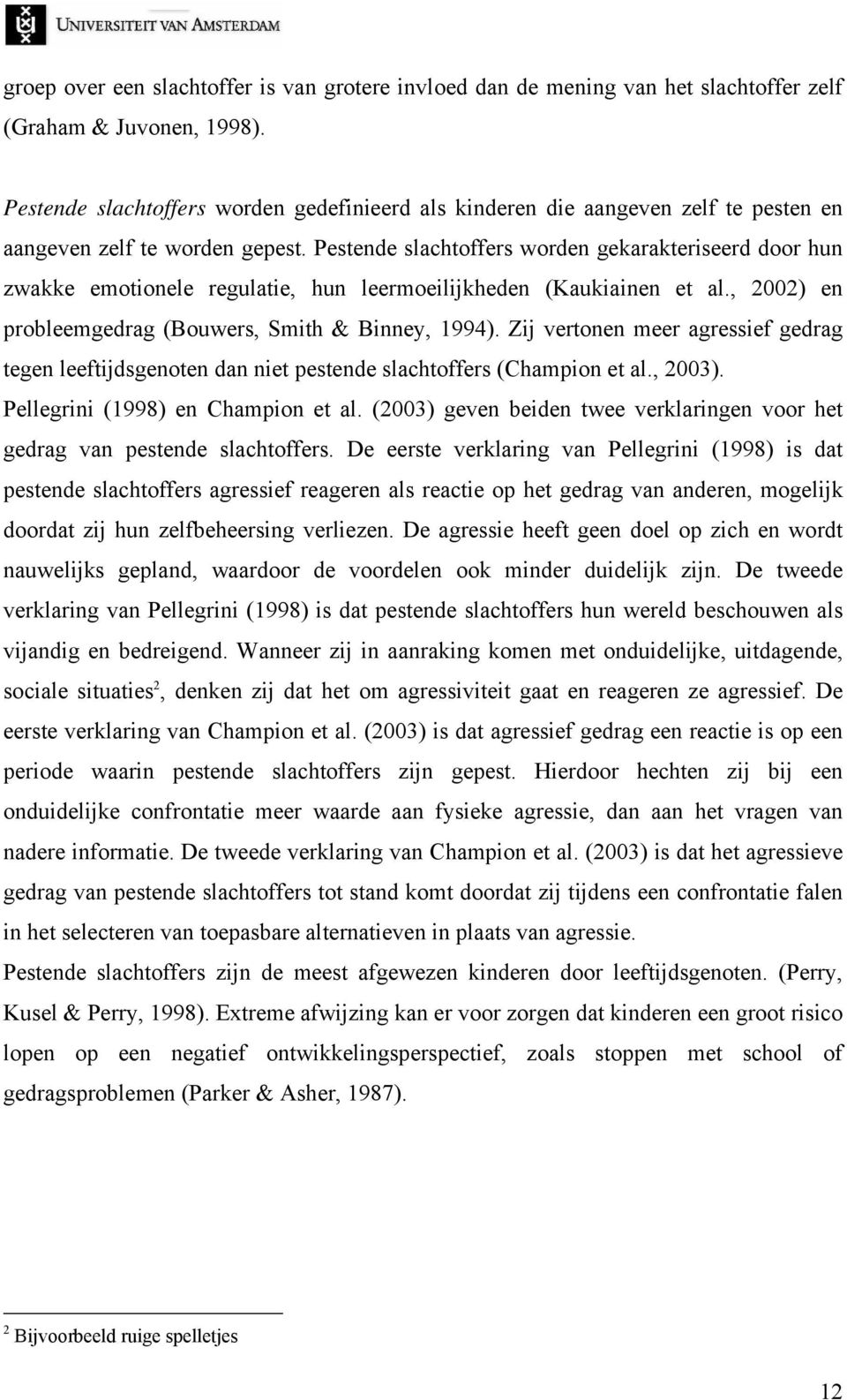 Pestende slachtoffers worden gekarakteriseerd door hun zwakke emotionele regulatie, hun leermoeilijkheden (Kaukiainen et al., 2002) en probleemgedrag (Bouwers, Smith & Binney, 1994).